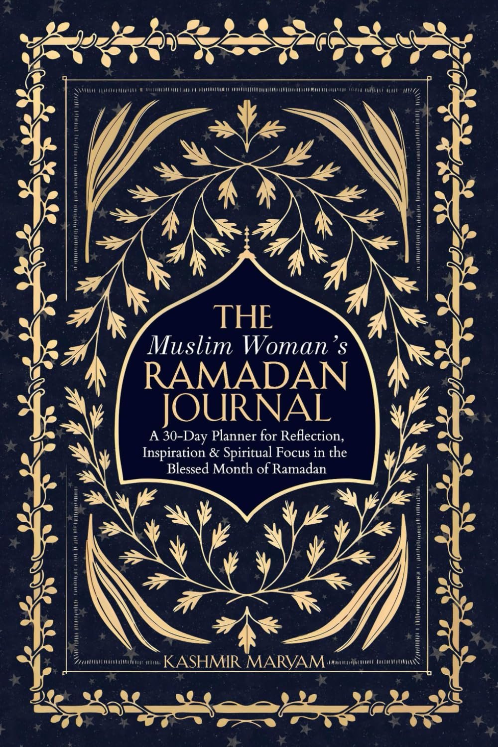 The Muslim Woman's Ramadan Journal A 30-Day Planner for Reflection, Inspiration & Spiritual Focus in the Blessed Month of Ramadan (Dear Muslimah)